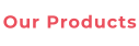 Our Products
